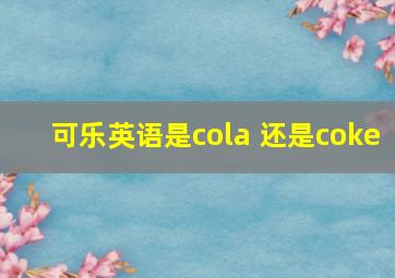 可乐英语是cola 还是coke